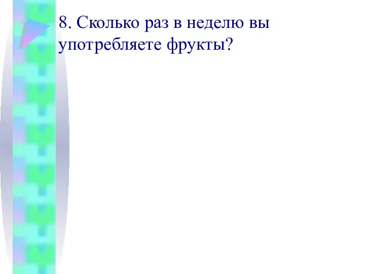 8. Сколько раз в неделю вы употребляете фрукты?