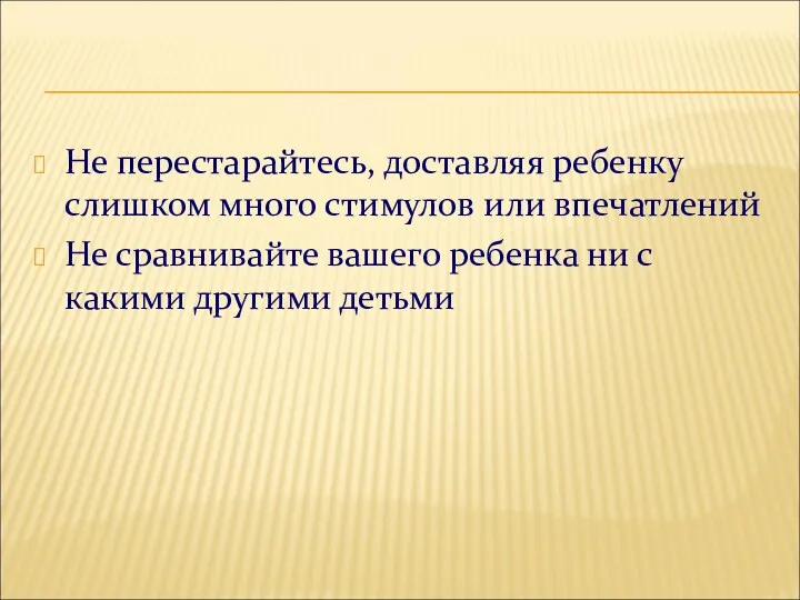 Не перестарайтесь, доставляя ребенку слишком много стимулов или впечатлений Не