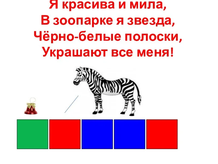 Я красива и мила, В зоопарке я звезда, Чёрно-белые полоски, Украшают все меня!