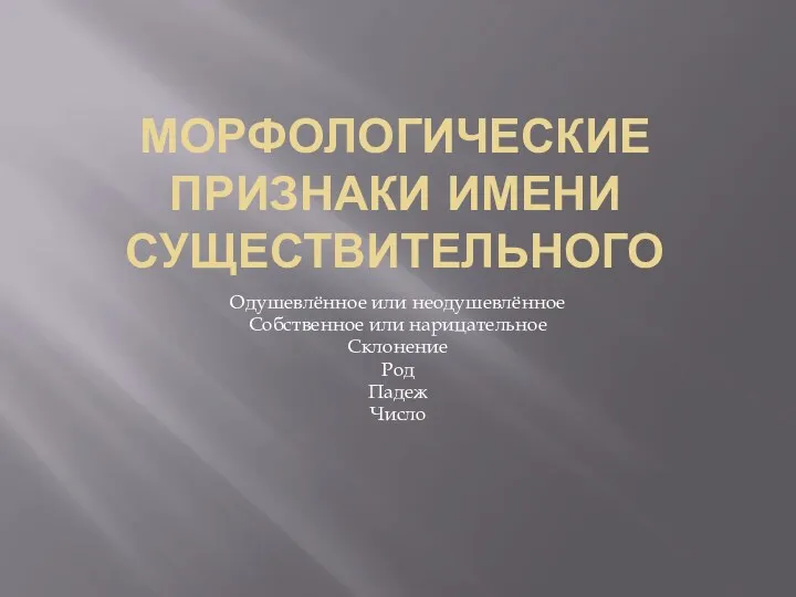 Морфологические признаки имени существительного Одушевлённое или неодушевлённое Собственное или нарицательное Склонение Род Падеж Число