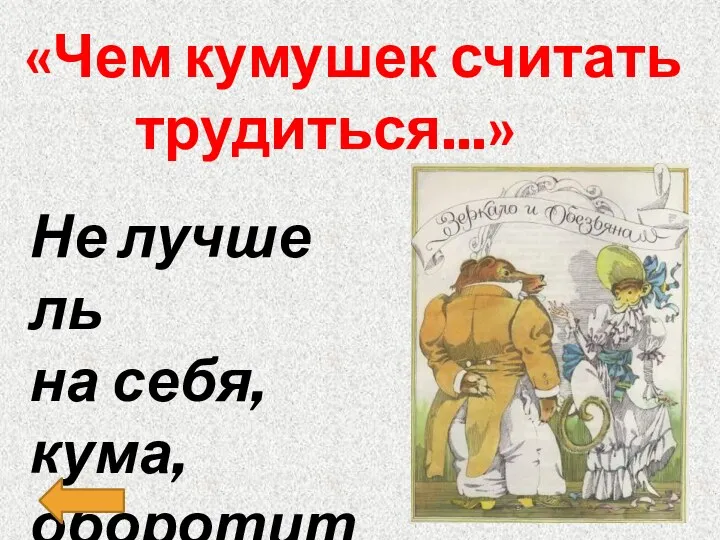 «Чем кумушек считать трудиться...» Не лучше ль на себя, кума, оборотиться?