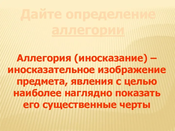 Дайте определение аллегории Аллегория (иносказание) – иносказательное изображение предмета, явления