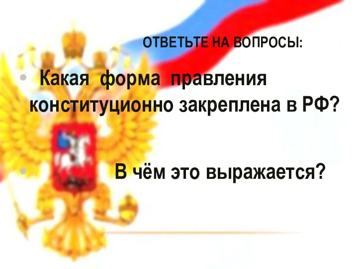 Ответьте на вопросы: Какая форма правления конституционно закреплена в РФ? В чём это выражается?
