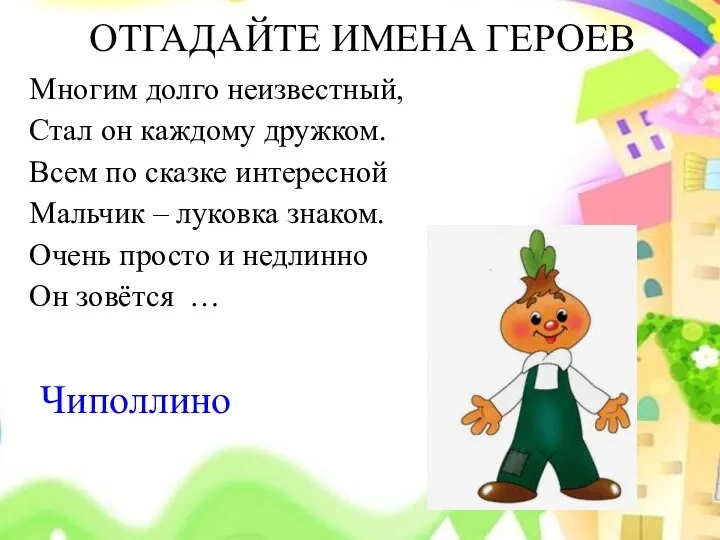 ОТГАДАЙТЕ ИМЕНА ГЕРОЕВ Многим долго неизвестный, Стал он каждому дружком.