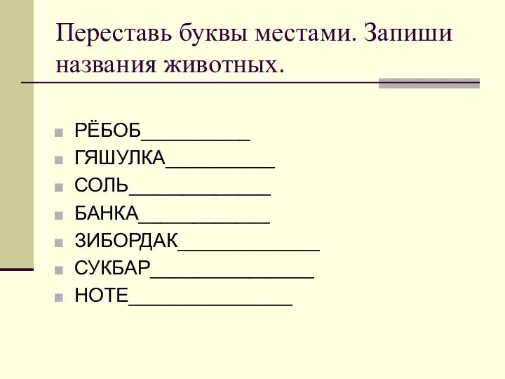 Переставь буквы местами. Запиши названия животных. РЁБОБ__________ ГЯШУЛКА__________ СОЛЬ_____________ БАНКА____________ ЗИБОРДАК_____________ СУКБАР_______________ НОТЕ_______________