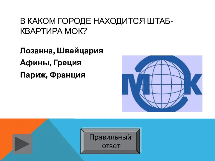 В каком городе находится штаб-квартира МОК? Лозанна, Швейцария Афины, Греция Париж, Франция Правильный ответ