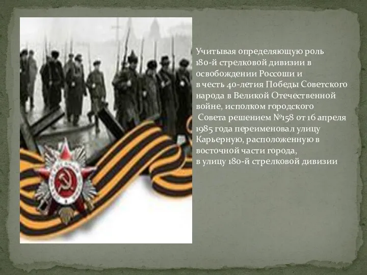 Учитывая определяющую роль 180-й стрелковой дивизии в освобождении Россоши и в честь 40-летия