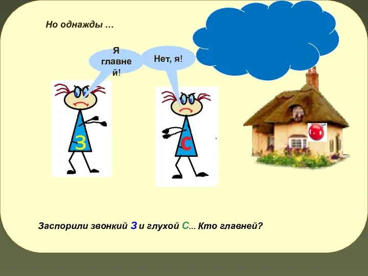 Но однажды … Заспорили звонкий З и глухой С… Кто главней? Я главней! Нет, я!