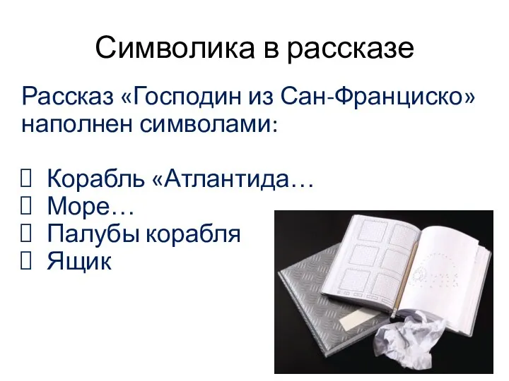 Символика в рассказе Рассказ «Господин из Сан-Франциско» наполнен символами: Корабль «Атлантида… Море… Палубы корабля Ящик