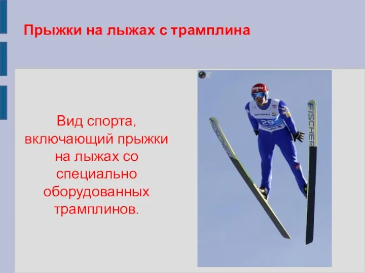 Прыжки на лыжах с трамплина Вид спорта, включающий прыжки на лыжах со специально оборудованных трамплинов.