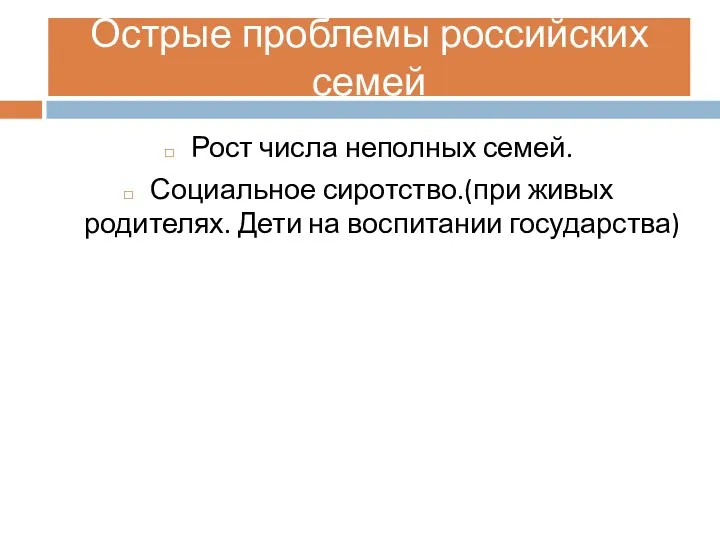 Острые проблемы российских семей Рост числа неполных семей. Социальное сиротство.(при живых родителях. Дети на воспитании государства)