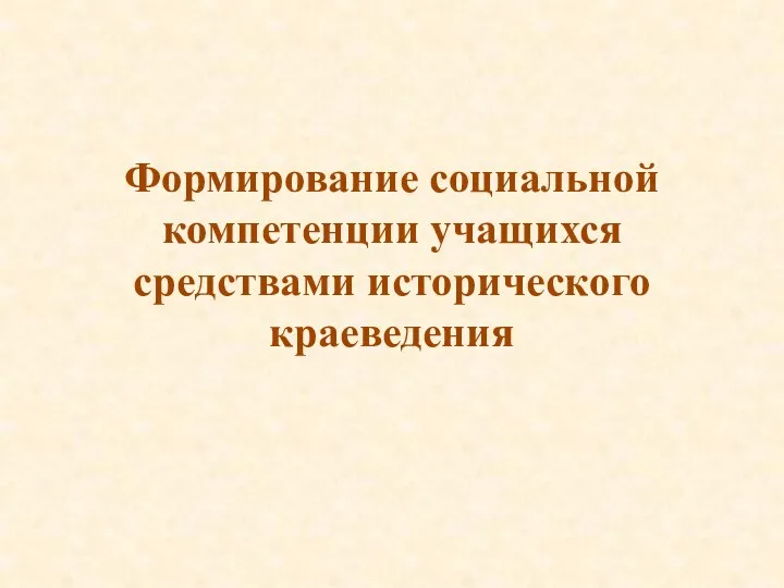 Формирование социальной компетенции учащихся средствами исторического краеведения