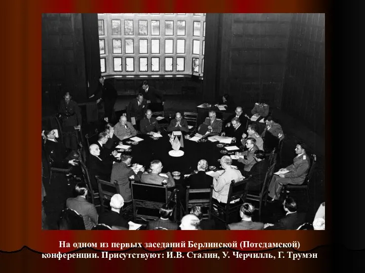 На одном из первых заседаний Берлинской (Потсдамской) конференции. Присутствуют: И.В. Сталин, У. Черчилль, Г. Трумэн