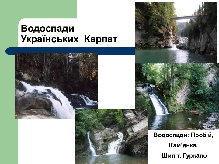 Водоспади Українських Карпат Водоспади: Пробій, Кам’янка, Шипіт, Гуркало