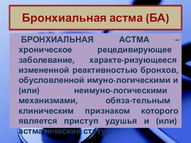 БРОНХИАЛЬНАЯ АСТМА –хроническое рецедивирующее заболевание, характе-ризующееся измененной реактивностью бронхов, обусловленной