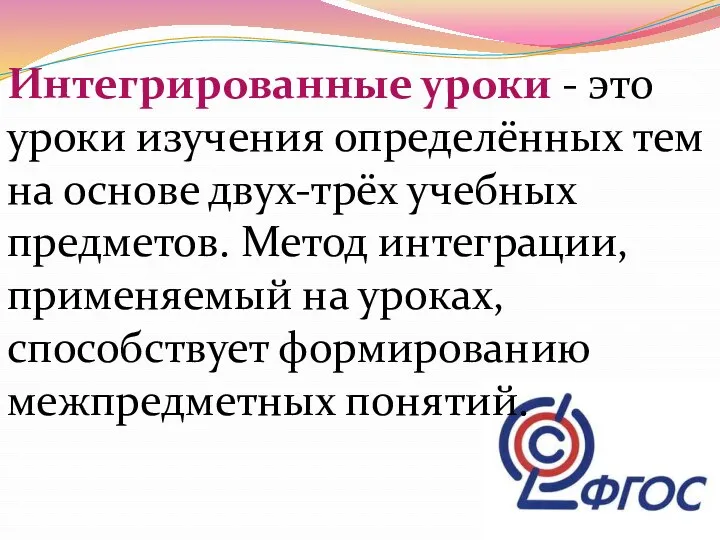 Интегрированные уроки - это уроки изучения определённых тем на основе двух-трёх учебных предметов.