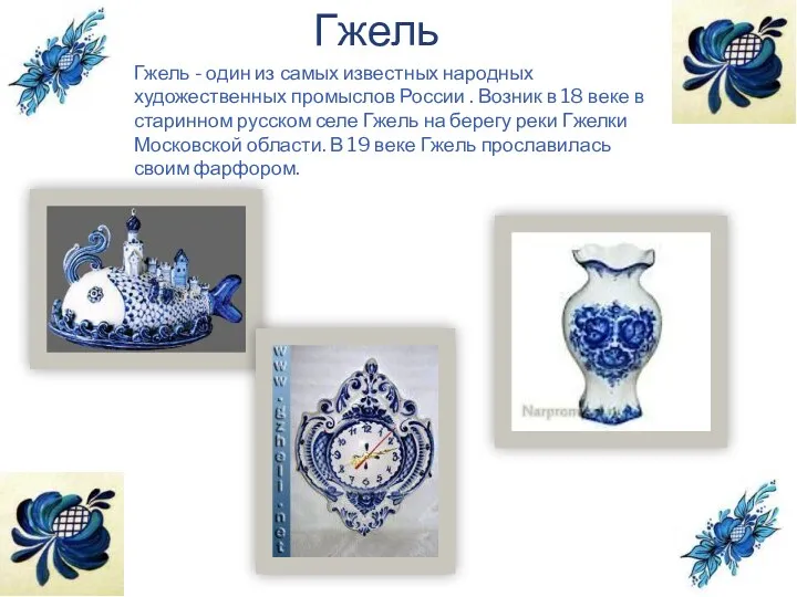 Гжель Гжель - один из самых известных народных художественных промыслов России . Возник