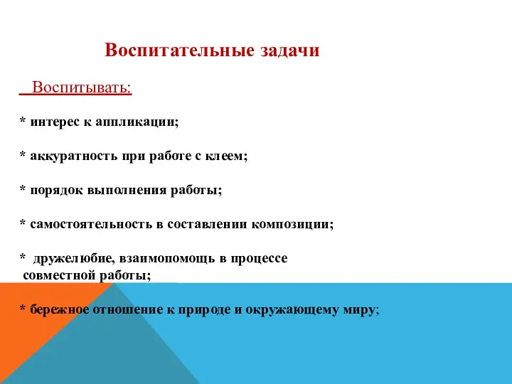 Воспитательные задачи Воспитывать: * интерес к аппликации; * аккуратность при