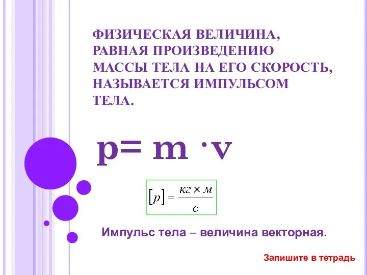 ФИЗИЧЕСКАЯ ВЕЛИЧИНА, РАВНАЯ ПРОИЗВЕДЕНИЮ МАССЫ ТЕЛА НА ЕГО СКОРОСТЬ, НАЗЫВАЕТСЯ