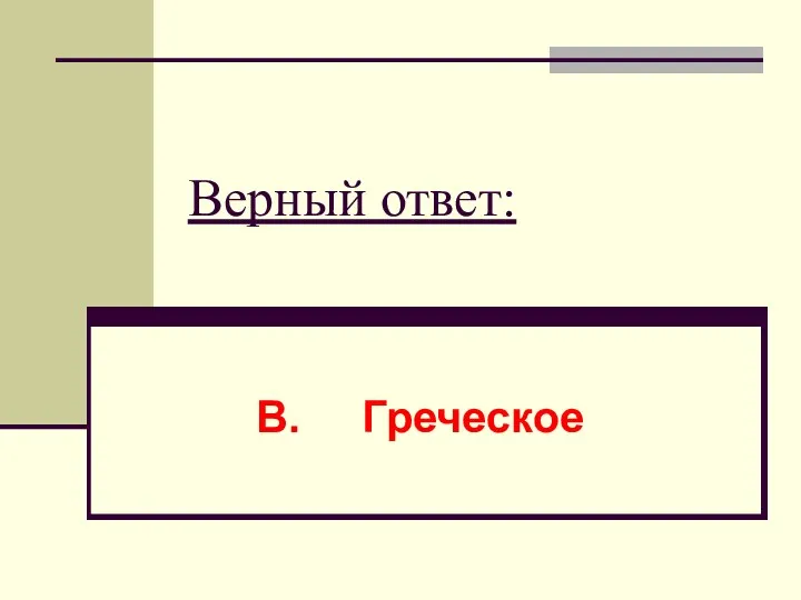 Верный ответ: В. Греческое