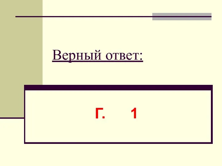 Верный ответ: Г. 1