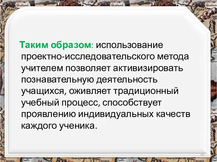 Таким образом: использование проектно-исследовательского метода учителем позволяет активизировать познавательную деятельность