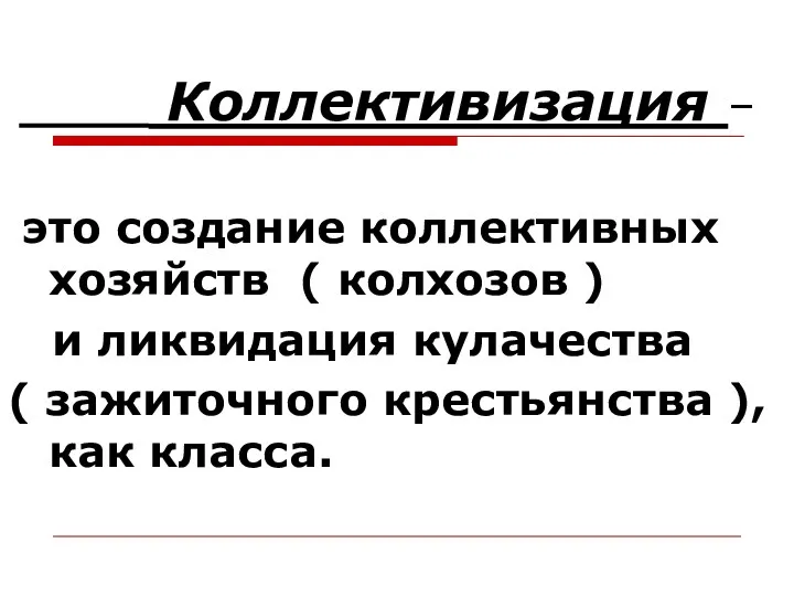 Коллективизация – это создание коллективных хозяйств ( колхозов ) и ликвидация кулачества (