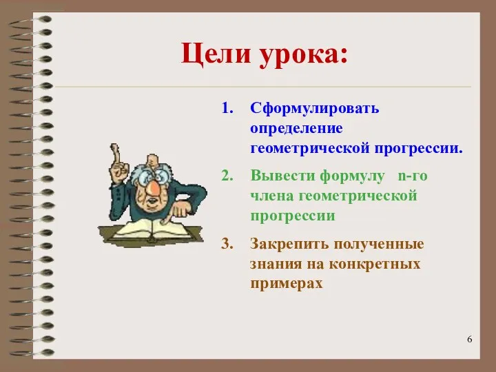 Цели урока: Сформулировать определение геометрической прогрессии. Вывести формулу n-го члена