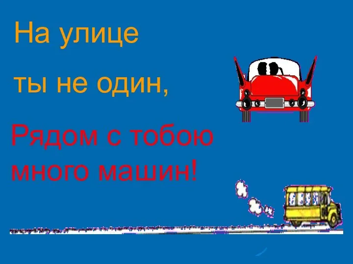 Рядом с тобою много машин! На улице ты не один,