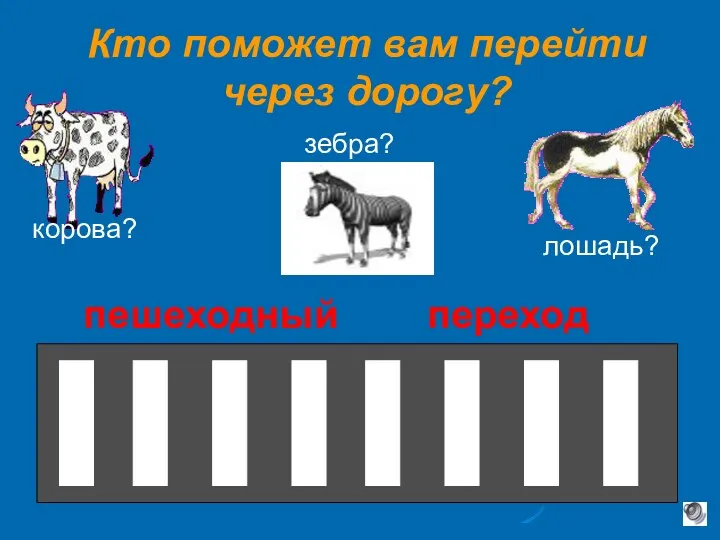 Кто поможет вам перейти через дорогу? корова? лошадь? зебра? пешеходный переход