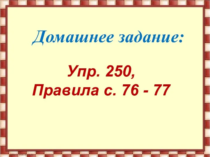 Домашнее задание: Упр. 250, Правила с. 76 - 77