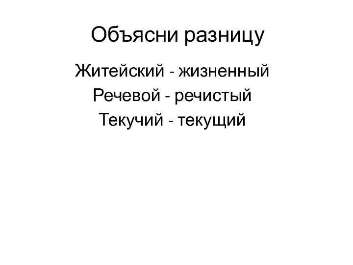 Объясни разницу Житейский - жизненный Речевой - речистый Текучий - текущий