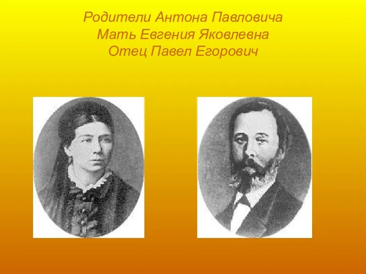 Родители Антона Павловича Мать Евгения Яковлевна Отец Павел Егорович