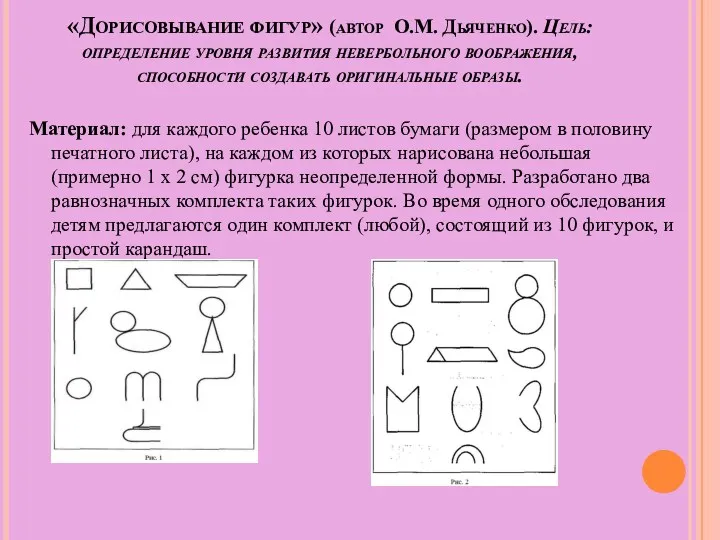 «Дорисовывание фигур» (автор О.М. Дьяченко). Цель: определение уровня развития невербольного воображения, способности создавать