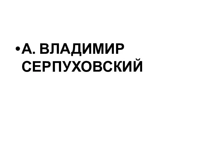 А. ВЛАДИМИР СЕРПУХОВСКИЙ