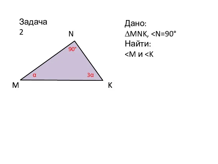 Задача 2 Дано: ∆MNK, Найти: M N K α 3α 90° M K α 3α 90°
