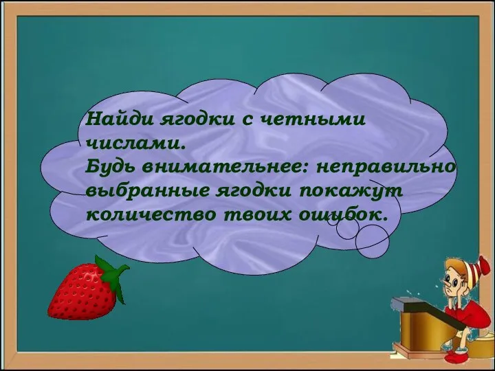 Найди ягодки с четными числами. Будь внимательнее: неправильно выбранные ягодки покажут количество твоих ошибок.