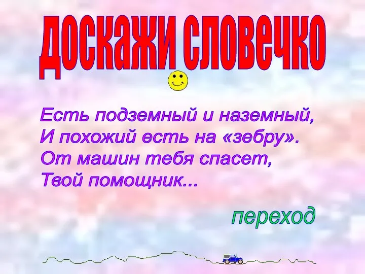 доскажи словечко Есть подземный и наземный, И похожий есть на «зебру». От машин