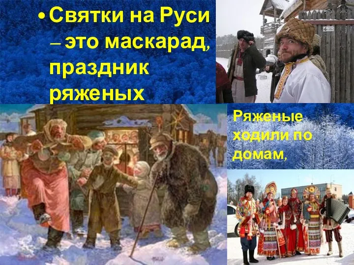Святки на Руси – это маскарад, праздник ряженых Ряженые ходили по домам, славили хозяев, требуя угощения.