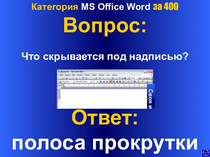 Категория MS Office Word за 400 Вопрос: Что скрывается под надписью? Ответ: полоса прокрутки