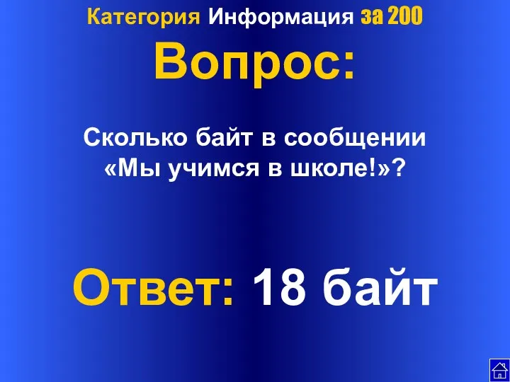 Категория Информация за 200 Вопрос: Сколько байт в сообщении «Мы учимся в школе!»? Ответ: 18 байт