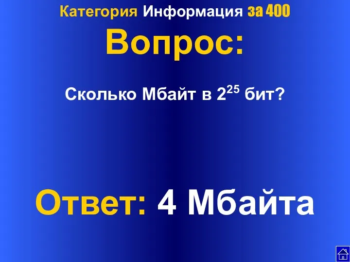 Категория Информация за 400 Вопрос: Сколько Мбайт в 225 бит? Ответ: 4 Мбайта