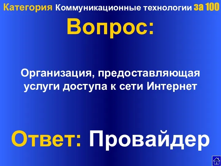 Категория Коммуникационные технологии за 100 Вопрос: Организация, предоставляющая услуги доступа к сети Интернет Ответ: Провайдер