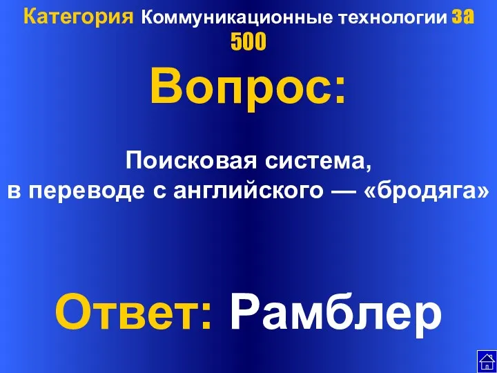 Категория Коммуникационные технологии за 500 Вопрос: Поисковая система, в переводе с английского — «бродяга» Ответ: Рамблер