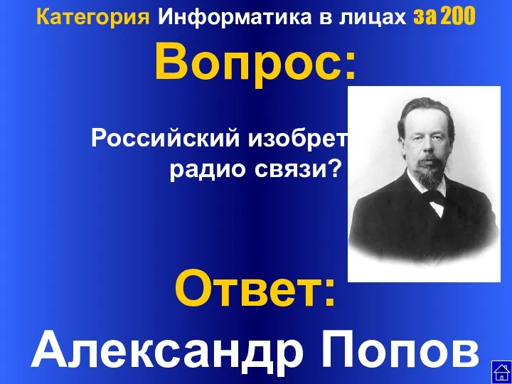 Категория Информатика в лицах за 200 Вопрос: Российский изобретатель радио связи? Ответ: Александр Попов