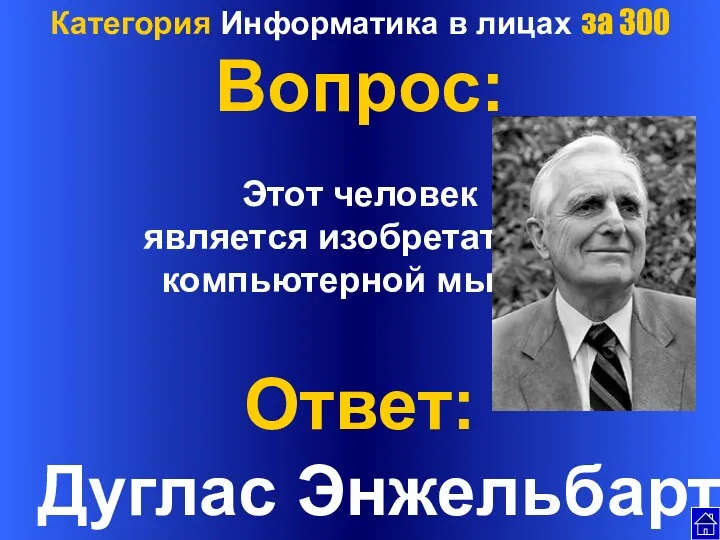 Категория Информатика в лицах за 300 Вопрос: Этот человек является изобретателем компьютерной мыши? Ответ: Дуглас Энжельбарт