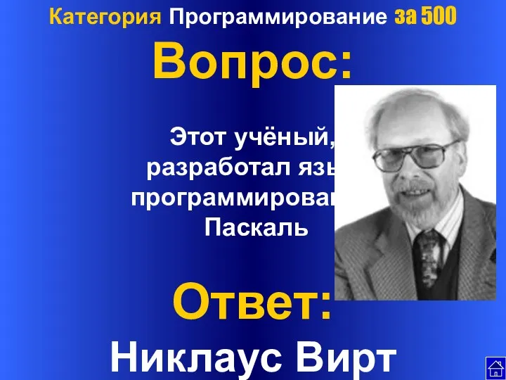 Категория Программирование за 500 Вопрос: Этот учёный, разработал язык программирования Паскаль Ответ: Никлаус Вирт