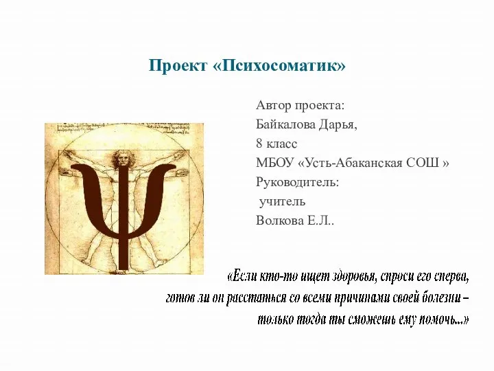 Проект «Психосоматик» Автор проекта: Байкалова Дарья, 8 класс МБОУ «Усть-Абаканская СОШ » Руководитель: учитель Волкова Е.Л..