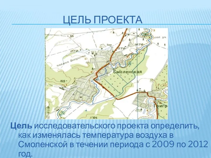 Цель проекта Цель исследовательского проекта определить, как изменялась температура воздуха в Смоленской в