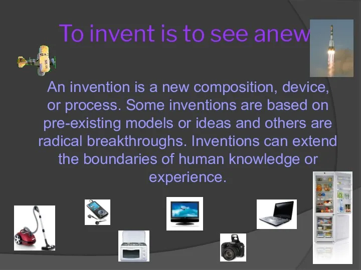 To invent is to see anew. An invention is a